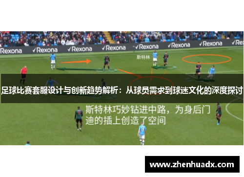 足球比赛套服设计与创新趋势解析：从球员需求到球迷文化的深度探讨